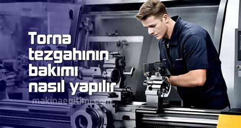 Torna Tezgahının Bakımı Nasıl Yapılır 